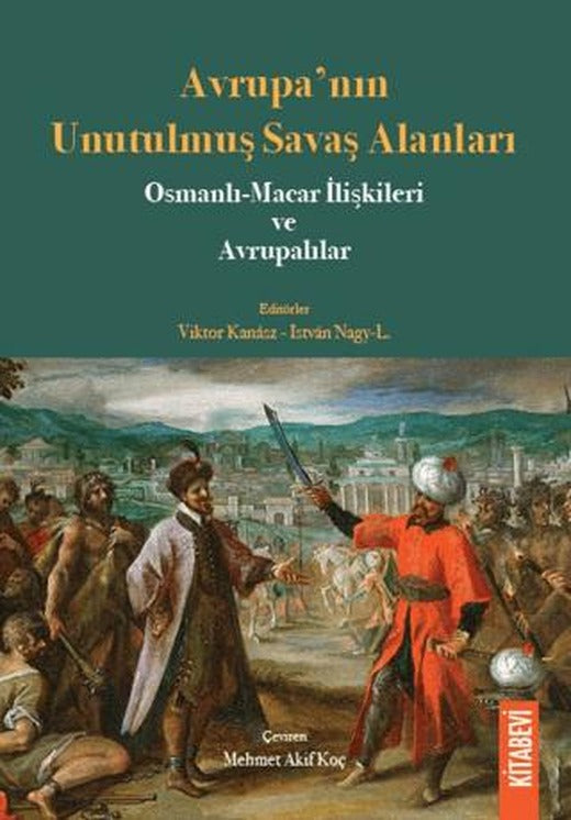 Avrupa’nın Unutulmuş Savaş Alanları Osmanlı-Macar İlişkileri ve Avrupalılar | Kitabevi Yayınları (Ciltsiz)