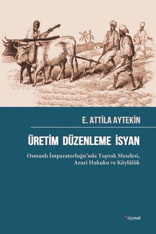 Üretim Düzenleme İsyan: Osmanlı İmparatorluğu'nda Toprak Meselesi - Arazi Hukuku ve Köylülük | Dipnot