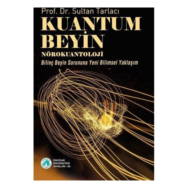 Kuantum Beyin: Nörokuantoloji - Bilinç Beyin Sorununa Yeni Bilimsel Yaklaşım | Üsküdar Üniversitesi Yayınları (İnce Kapak)