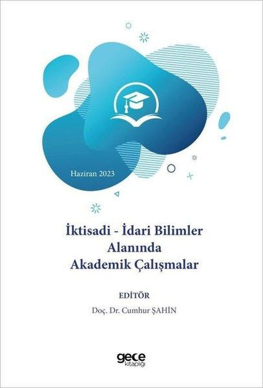 İktisadi-İdari Bilimler Alanında Akademik Çalışmalar - Haziran 2023 | Gece Kitaplığı (İnce Kapak)