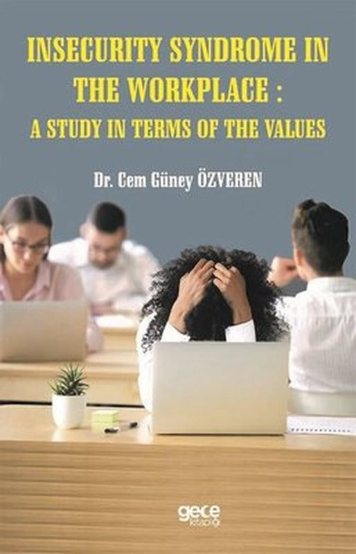 Insecurity Syndrome in the Workplace: A Study in Terms of the Values | Gece Kitaplığı