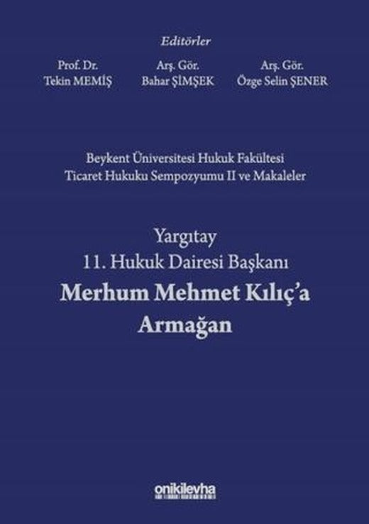 Beykent Üniversitesi Hukuk Fakültesi Ticaret Hukuku Sempozyumu 2 ve Makaleler - Yargıtay 11. Hukuk Dairesi Başkanı Merhum Mehmet Kılıç'a Armağan | On İki Levha Yayınları (Ciltli)