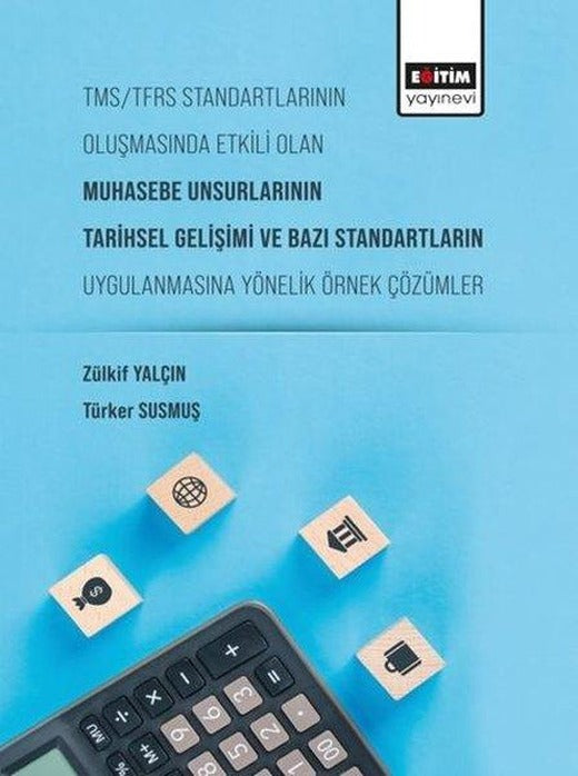 TMS-TFRS Standartlarının Oluşmasında Etkili Olan Muhasebe Unsurlarının Tarihsel Gelişimi ve Bazı Standartların Uygulanmasına Yönelik Örnek Çözümler | Eğitim Yayınevi (İnce Kapak)