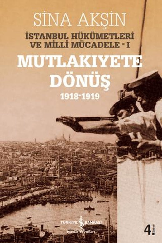 İstanbul Hükümetleri ve Milli Mücadele Cilt: 1 Mutlakiyete Dönüş (1918-1919)