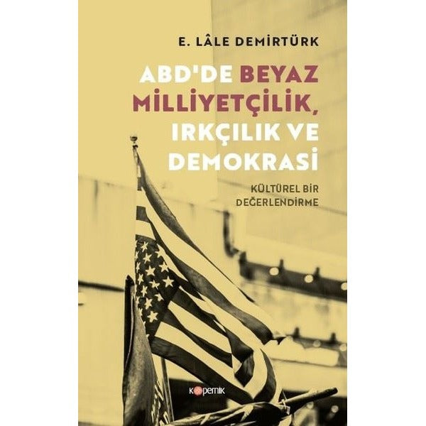 ABD'de Beyaz Milliyetçilik Irkçılık ve Demokrasi - Kültürel Bir Değerlendirme | Kopernik Kitap (İnce Kapak)