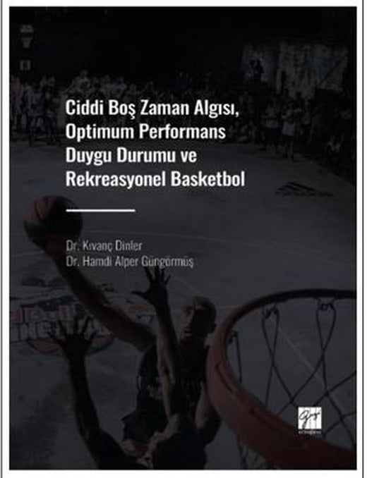 Ciddi Boş Zaman Algısı, Optimum Performans Duygu Durumu ve Rekreasyonel Basketbol | Gazi Kitabevi (Ciltsiz)
