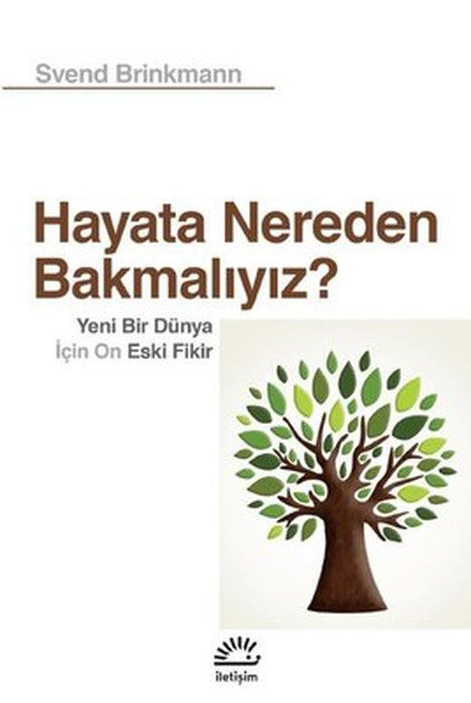 Hayata Neden Bakmalıyız? Yeni Bir Dünya için On Eski Fikir | İletişim Yayınları
