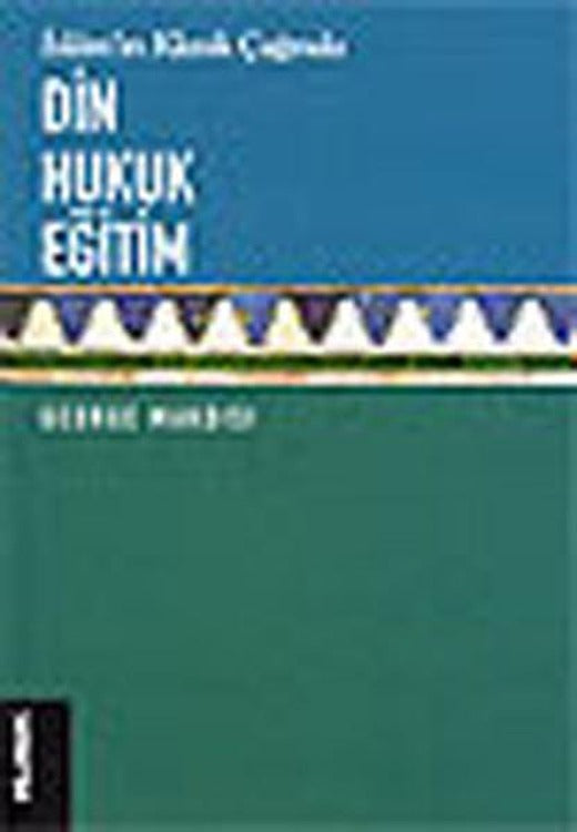 İslam'ın Klasik Çağında Din Hukuk Eğitim | Klasik Yayınları - Yayınevi Genel Dizisi (İnce Kapak)