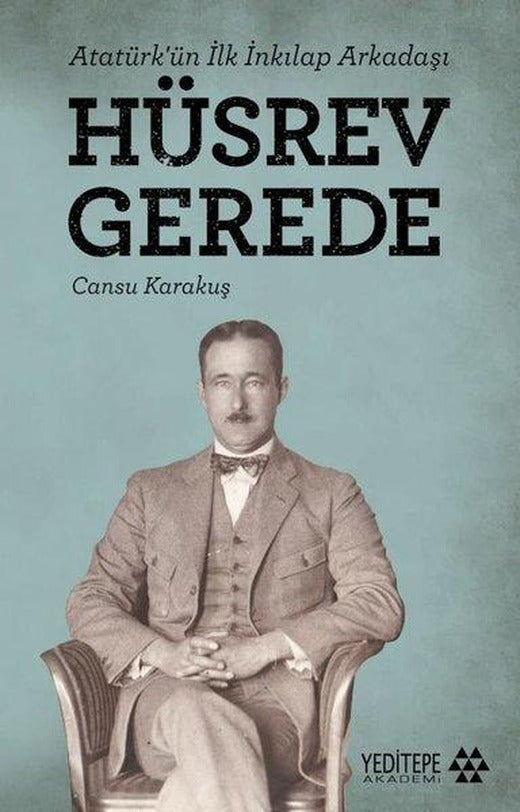 Atatürk'ün İlk İnkılap Arkadaşı: Hüsrev Gerede | Yeditepe Akademi (İnce Kapak)