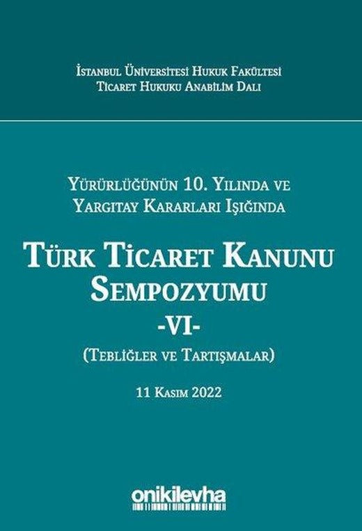 Yürürlüğünün 10. Yılında ve Yargıtay Kararları Işığında Türk Ticaret Kanunu Sempozyumu 6 - Tebliğler | On İki Levha Yayıncılık (Ciltli)