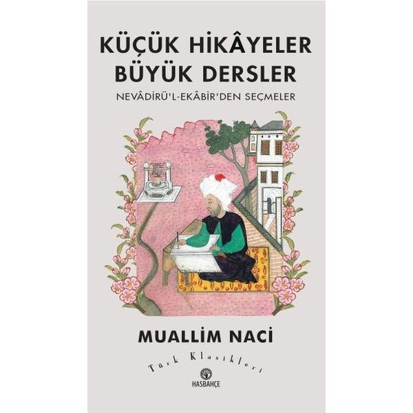 Küçük Hikayeler Büyük Dersler: Nevadirü'l-Ekabir'den Seçmeler - Türk Klasikleri | Hasbahçe (İnce Kapak)