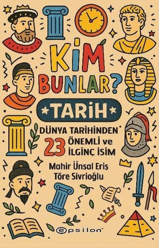 Kim Bunlar? Tarih - Dünya Tarihinden 23 Önemli ve İlginç İsim | Epsilon Yayınevi (İnce Kapak)
