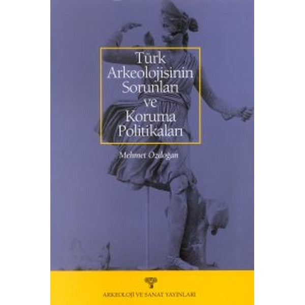 Türk Arkeolojisinin Sorunları ve Koruma Politikaları | Arkeoloji ve Sanat Yayınları (Ciltsiz)