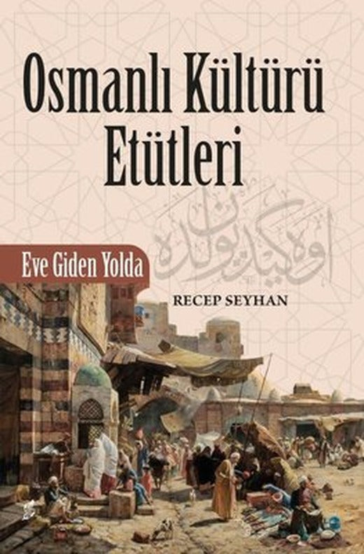 Osmanli Kültürü Etütleri - Eve Giden Yolda | Okur Kitaplığı