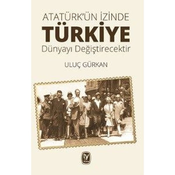Atatürk'ün İzinde Türkiye Dünyayı Değiştirecektir | Tekin Yayınevi