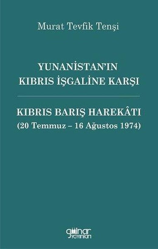 Yunanistan'ın Kıbrıs İşgaline Karşı  -Kıbrıs Barış Harekatı (20 Temmuz - 16 Ağustos 1974) | Gülnar Yayınları (İnce Kapak)