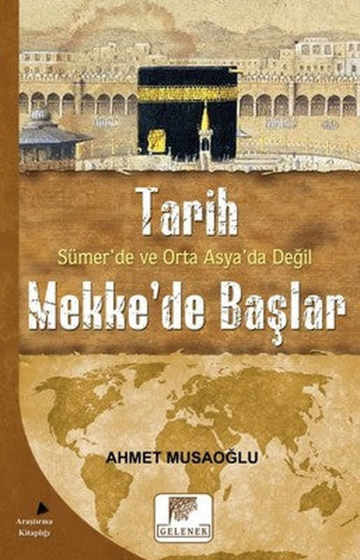 Tarih Sümerde ve Orta Asyada Değil Mekkede Başlar | Gelenek Yayınları