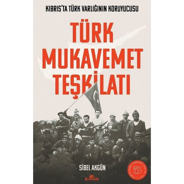 Türk Mukavemet Teşkilatı Kıbrıs’ta Türk Varlığının Koruyucusu | Kronik Kitap (Ciltsiz)