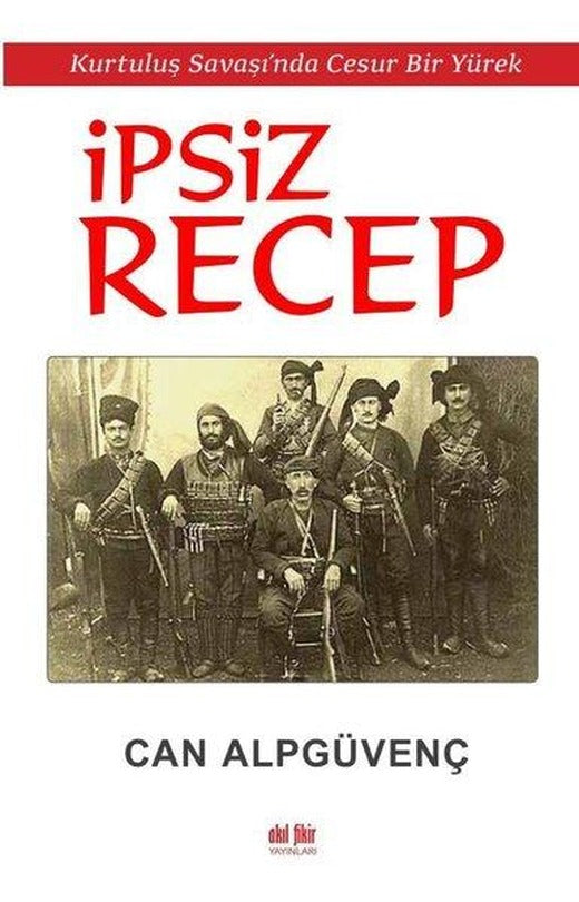İpsiz Recep - Kurtuluş Savaşı'nda Cesur Bir Yürek | Akıl Fikir Yayınları (İnce Kapak)