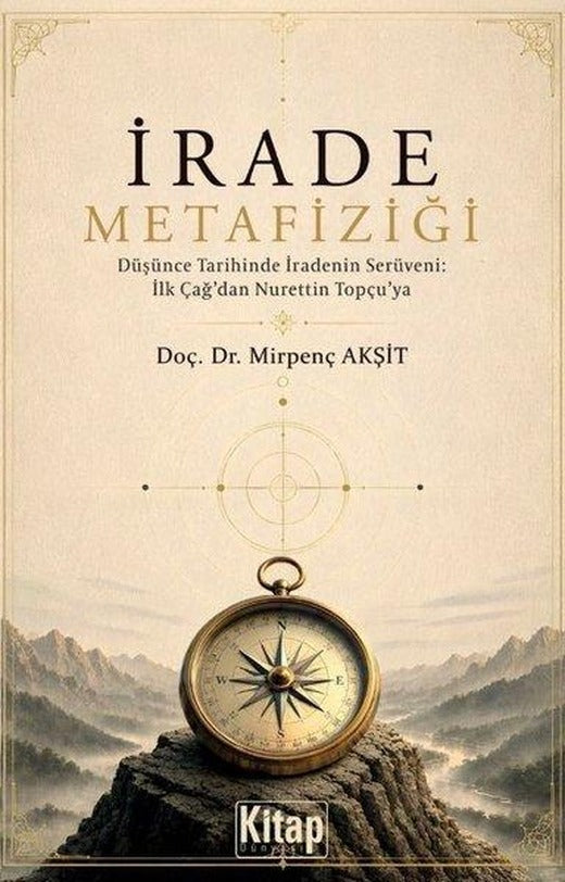 İrade Metafiziği - Düşünce Tarihinde İradenin Serüveni: İlk Çağ'dan Nurettin Topçu'ya | Kitap Dünyası (İnce Kapak)