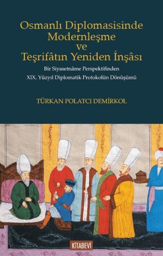 Osmanlı Diplomasisinde Modernleşme ve Teşrifatın Yeniden İnşası | Kitabevi Yayınları (Ciltsiz)