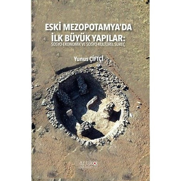 Eski Mezopotamya'da İlk Büyük Yapılar: Sosyo - Ekonomik ve Sosyo - Kültürel Süreç | Artikel Akademi (İnce Kapak)