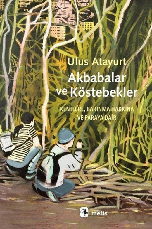 Akbabalar ve Köstebekler - Kentlere Barınma Hakkına ve Paraya Dair | Metis Yayınları (İnce Kapak)