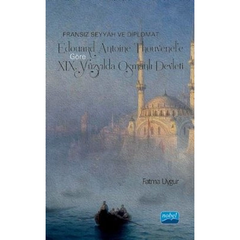 Fransız Seyyah ve Diplomat Edouard Antoine Thouvenel'e Göre 19. Yüzyılda Osmanlı Devleti | Nobel Akademik Yayıncılık