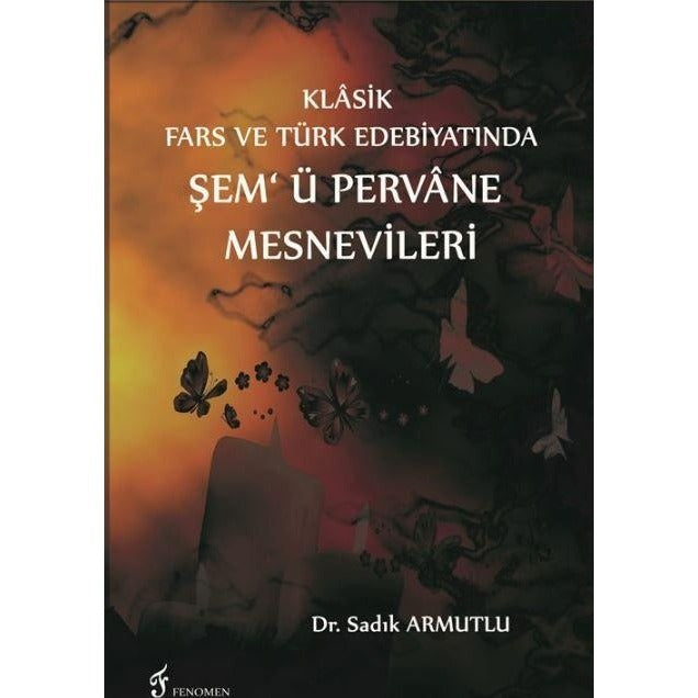 Klasik Fars ve Türk Edebiyatında Şem'ü Pervane Mesnevileri | Fenomen Yayıncılık (Ciltsiz)