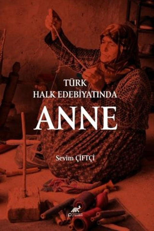 Türk Halk Edebiyatında Anne | Paradigma Akademi Yayınları (Ciltsiz)