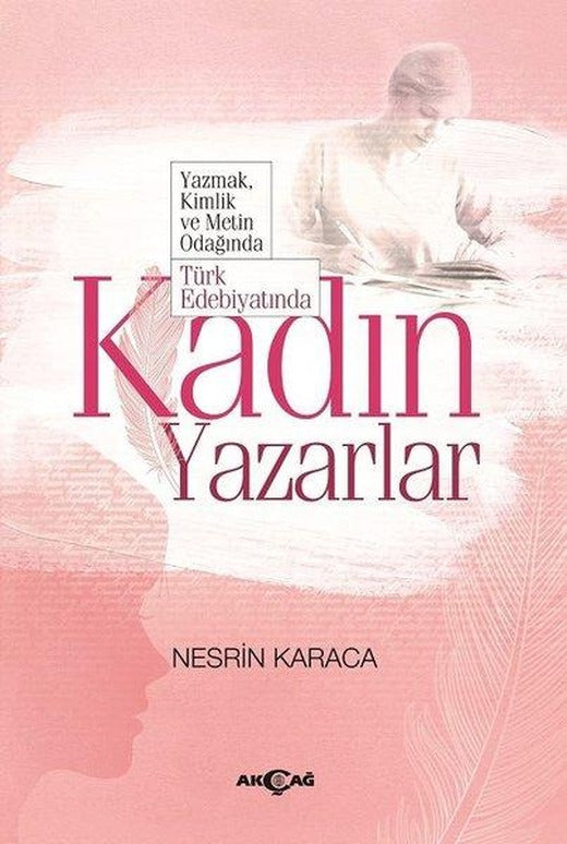 Yazmak Kimlik ve Metin Odağında Türk Edebiyatında Kadın Yazarlar | Akçağ Yayınları (İnce Kapak)