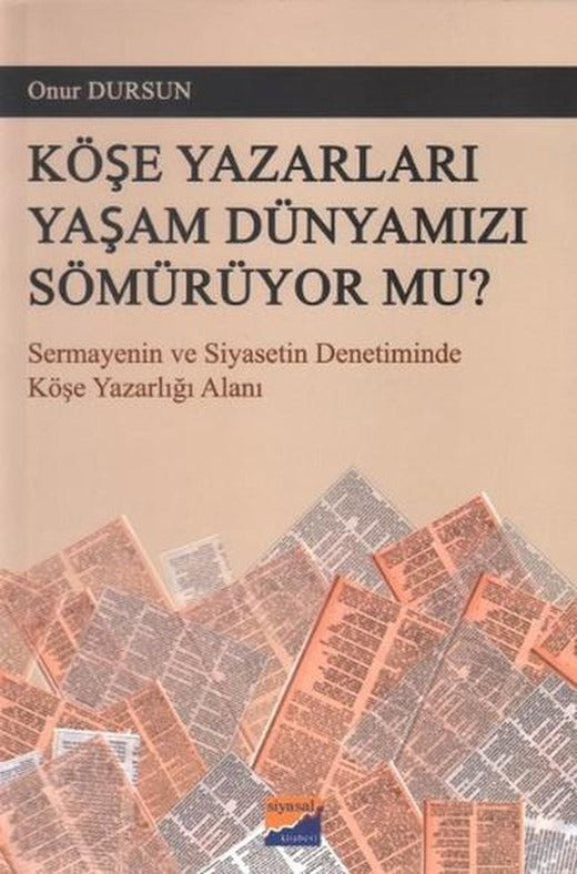Köşe Yazarları Yaşam Dünyamızı Sömürüyor Mu? | Siyasal Kitabevi (İnce Kapak)