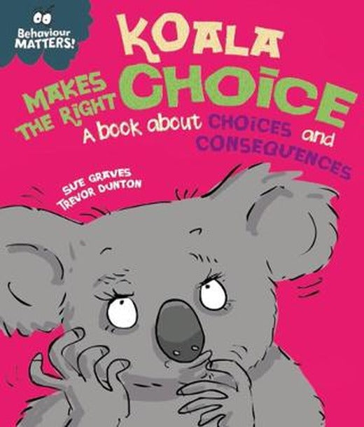 Behaviour Matters: Koala Makes the Right Choice: A Book About Choices and Consequences