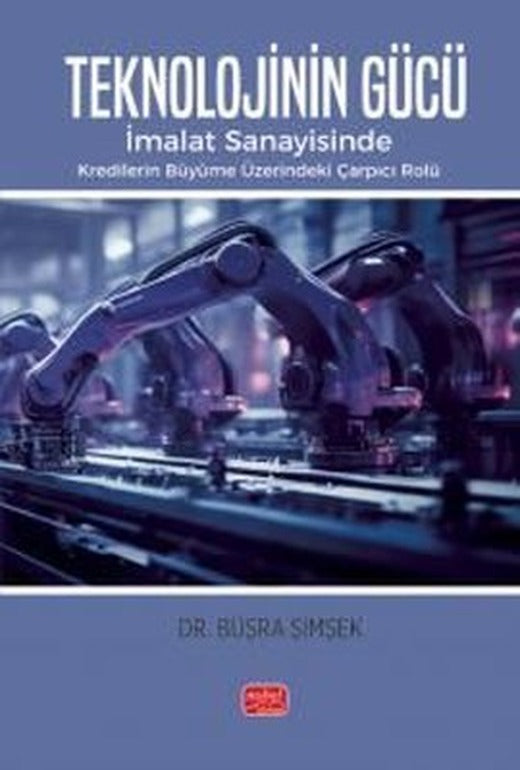 Teknolojinin Gücü - İmalat Sanayisinde Kredilerin Büyüme Üzerindeki Çarpıcı Rolü | Nobel Bilimsel Eserler (İnce Kapak)