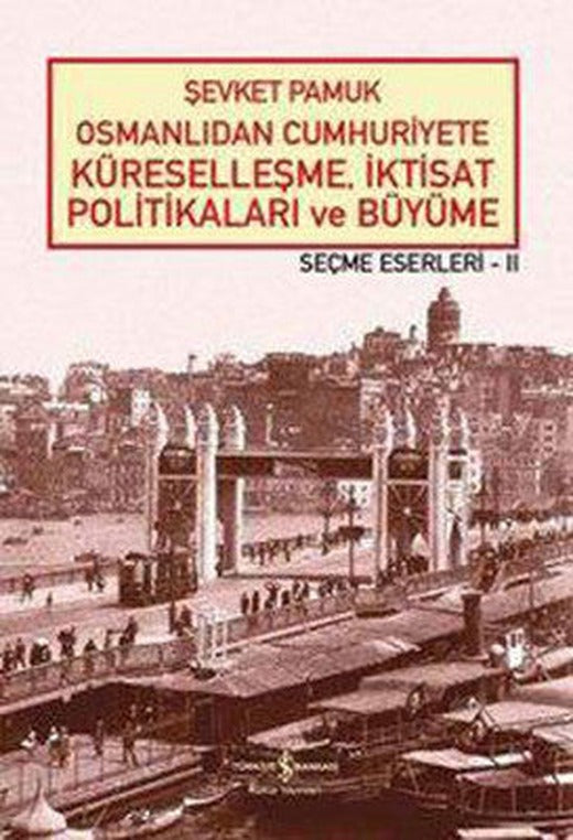 Osmanlıdan Cumhuriyete Küreselleşmeİktisat Politikaları ve Büyüme-Seçme Eserleri 2 | İş Bankası Kültür Yayınları