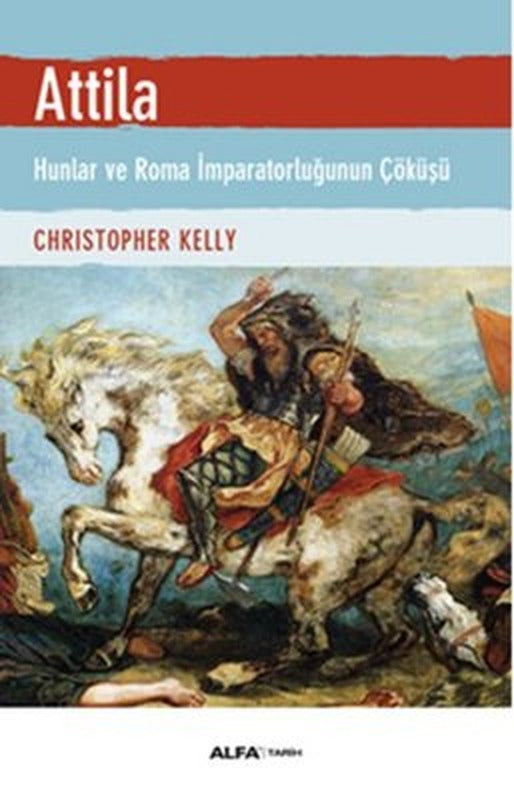 Atilla - Hunlar ve Roma İmparatorluğunun Çöküşü | Alfa Yayınları