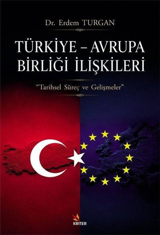 Türkiye - Avrupa Birliği İlişkileri - Tarihsel Süreç ve Gelişmeler | Kriter (İnce Kapak)