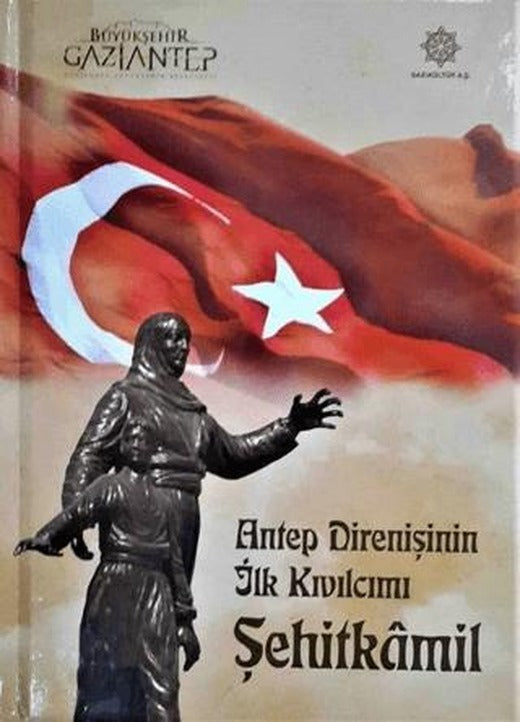 Antep Direnişinin İlk Kıvılcımı Şehitkamil | Gazi Kültür A.Ş. Yayınları (Ciltli)