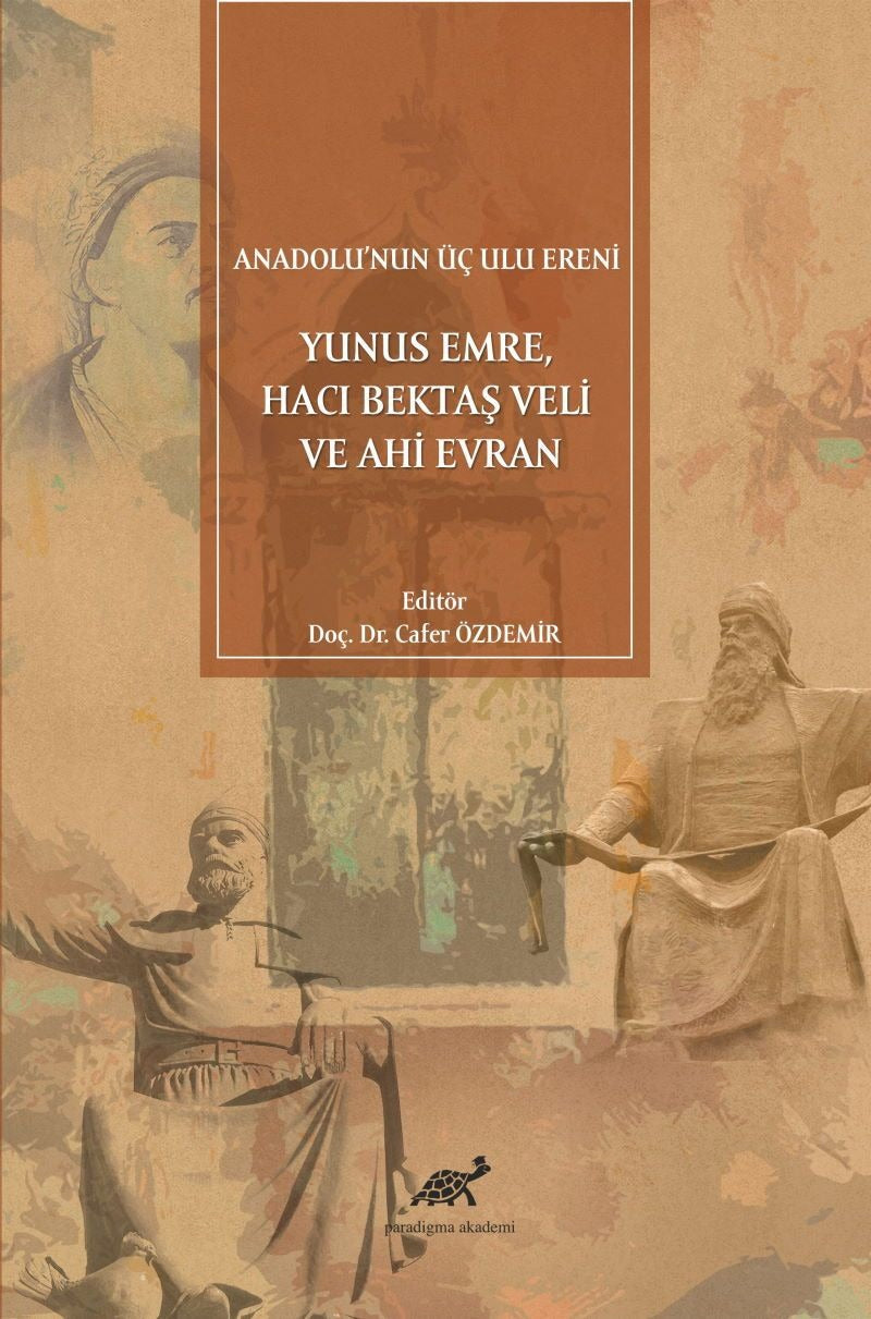 Anadolu'nun Üç Ulu Ereni: Yunus Emre Hacı Bektaş Veli ve Ahi Evran | Paradigma Akademi Yayınları (Ciltsiz)