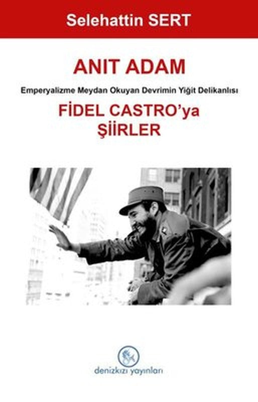 Anıt Adam: Fidel Castro'ya Şiirler - Emperyalizme Meydan Okuyan Devrimin Yiğit Delikanlısı | Deniz Kızı Yayınları (İnce Kapak)