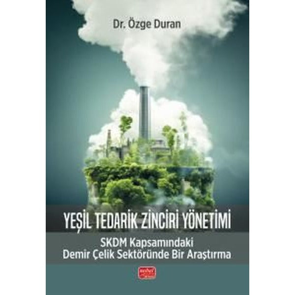 Yeşil Tedarik Zinciri Yönetimi - SKDM - Kapsamındaki Demir Çelik Sektöründe Bir Araştırma | Nobel Bilimsel Eserler (İnce Kapak)