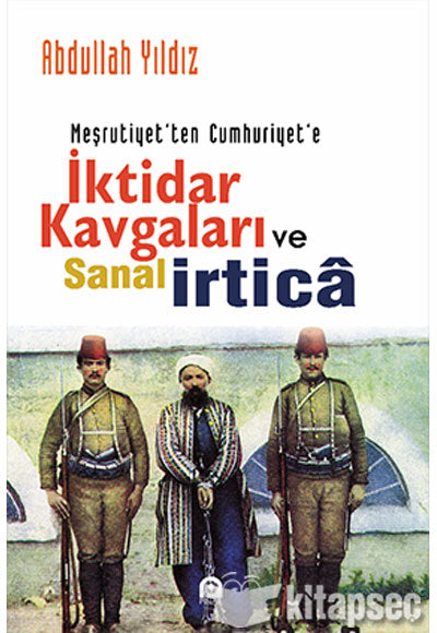 Meşrutiyet ten Cumhuriyete İktidar Kavgaları Ve Sanal İrtica Abdullah Yıldız Pınar Yayınları - Abdullah Yıldız kitap kapağı