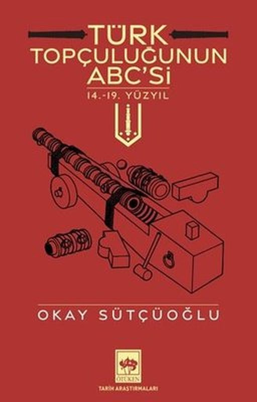 Türk Topçuluğunun ABC'si - 14.19. Yüzyıl | Ötüken Neşriyat