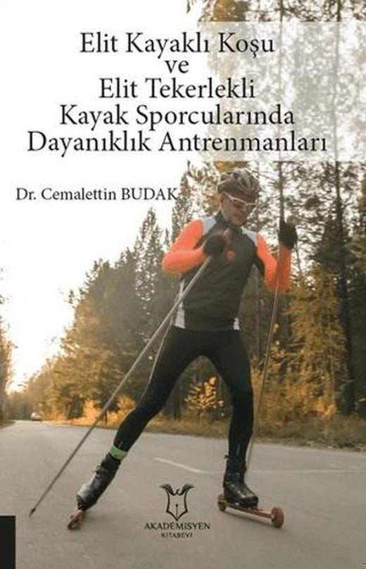 Elit Kayaklı Koşu ve Elit Tekerlekli Kayak Sporcularında Dayanıklık Antrenmanları | Akademisyen Kitabevi (Ciltsiz)