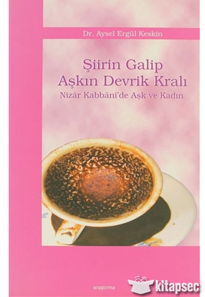 Şiirin Galip Aşkın Devrik Kralı / Nizar Kabbani'de Aşk ve Kadın - Dr. Aysel Ergül Keskin kitap kapağı