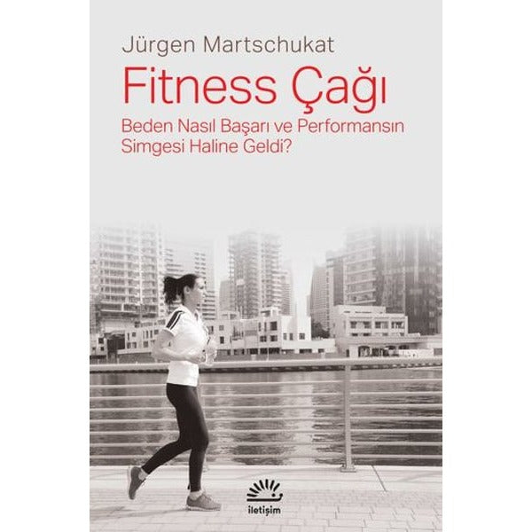Fitness Çağı - Beden Nasıl Başarı ve Performansın Simgesi Haline Geldi? | İletişim Yayınları (İnce Kapak)