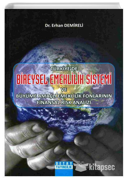 Türkiyede Bireysel Emeklilik Sistemi Ve Büyüme Amaçlı Emeklilik Fonlarının Finansal Risk Analizi - Erhan Demireli kitap kapağı