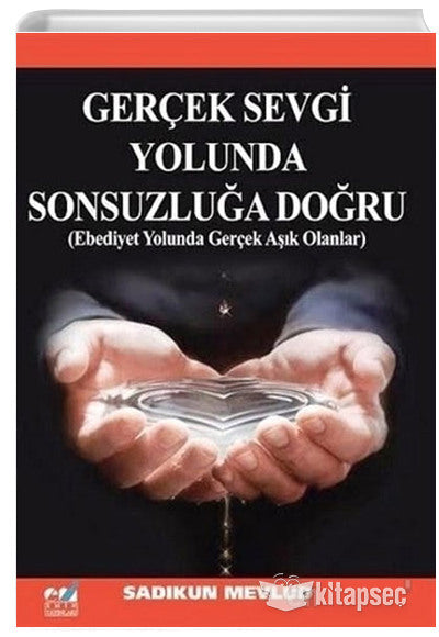 Gerçek Sevgi Yolunda Sonsuzluğa Doğru - Sadıkun Mevlud kitap kapağı
