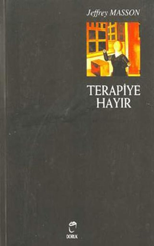 Terapiye Hayır Duygu Tiranlığı ve Psikolojik Tedavi Efsanesi Psikoterapik Tiranlık | Doruk Yayınları (Ciltsiz)
