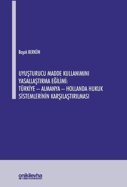Uyuşturucu Madde Kullanımını Yasallaştırma Eğilimi: Türkiye - Almanya - Hollanda Hukuk Sistemlerinin | On İki Levha Yayıncılık